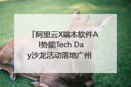 阿里云X端木软件Al势能Tech Day沙龙活动落地广州 邀您共启AI势能
