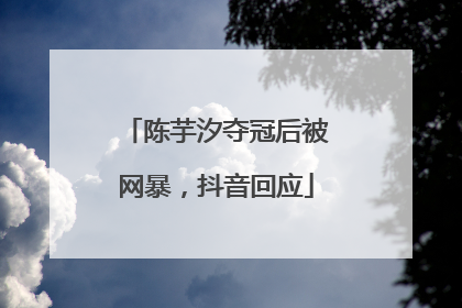 陈芋汐夺冠后被网暴，抖音回应