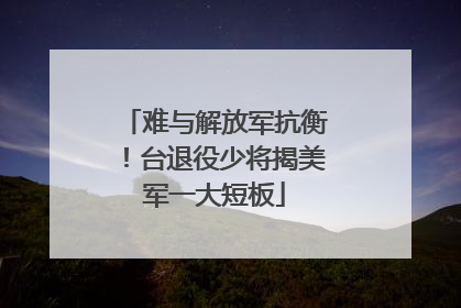 难与解放军抗衡！台退役少将揭美军一大短板