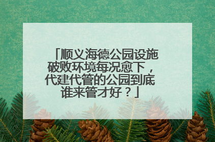 顺义海德公园设施破败环境每况愈下，代建代管的公园到底谁来管才好？