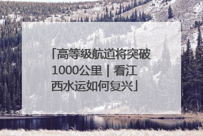 高等级航道将突破1000公里｜看江西水运如何复兴