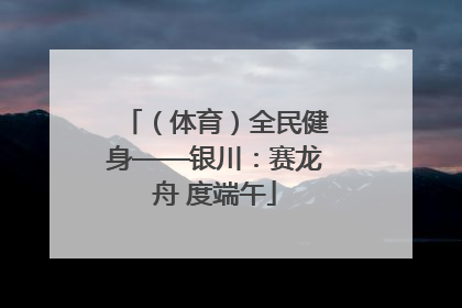 （体育）全民健身——银川：赛龙舟 度端午