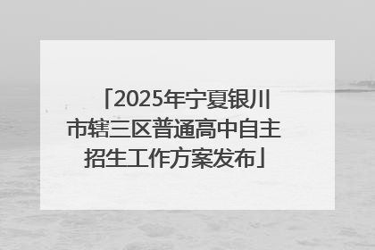 2025年宁夏银川市辖三区普通高中自主招生工作方案发布