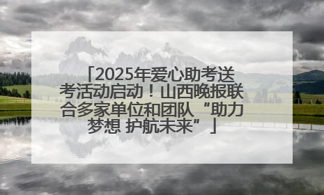 2025年爱心助考送考活动启动！山西晚报联合多家单位和团队“助力梦想 护航未来”