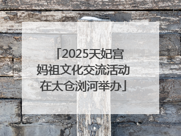 2025天妃宫妈祖文化交流活动在太仓浏河举办