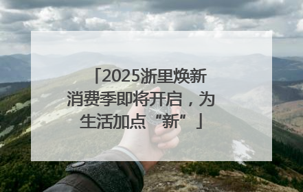 2025浙里焕新消费季即将开启，为生活加点“新”