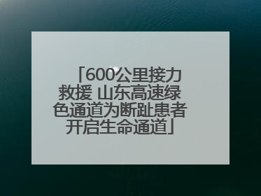 600公里接力救援 山东高速绿色通道为断趾患者开启生命通道