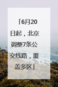 6月20日起，北京调整7条公交线路，覆盖多区